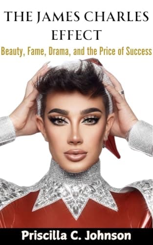 THE JAMES CHARLES EFFECT: Beauty, Fame, Drama, and the Price of Success