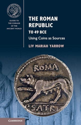 The Roman Republic to 49 BCE: Using Coins as Sources (Guides to the Coinage of the Ancient World)