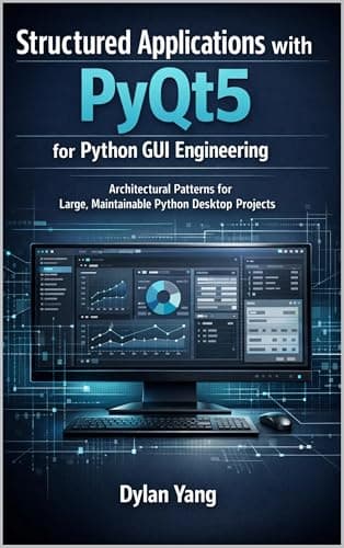 Structured Applications with PyQt5 for Python GUI Engineering: Architectural Patterns for Large, Maintainable Python Desktop Projects (Building ... ... Desktop Applications with PyQt5 Book 2)