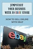 Jumpstart Your Business With An eBay Store: How To Sell Online With eBay: Tell Ebay What You'Re Selling