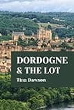DORDOGNE & THE LOT TRAVEL GUIDE 2024 EDITION (TINA'S TOUR GUIDE)