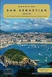 Unveiling San Sebastian - Spain: Your Travel Guide to the Basque Country's Coastal Gem: Discover Culinary Excellence, Pristine Beaches, and the ... of Spain's Northern Paradise (Spain Unveiled)