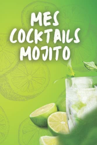 Mes cocktails Mojito: Bible de vos 100 Mojito Rhum (French Edition)