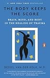 The Body Keeps the Score: Brain, Mind, and Body in the Healing of Trauma