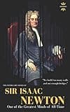 SIR ISAAC NEWTON: One of the Greatest Minds of All-Time. The Entire Life Story (Great Biographies)