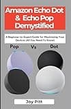 Amazon Echo Dot & Echo Pop Demystified: A Beginner-to-Expert Guide for Maximizing Your Devices (All You Need To Know) (One Echo Stop)