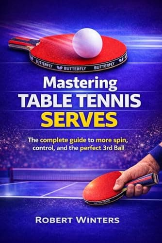 Mastering Table Tennis Serves: The Complete Guide to Spin, Control, and the Perfect Third Ball (Tabletennis Mastery)
