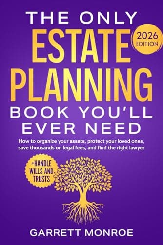 The Only Estate Planning Book You’ll Ever Need: How to Organize Your Assets, Protect Your Loved Ones, Save Thousands On Legal Fees & Find The Right Lawyer (+ Handle Wills and Trusts)