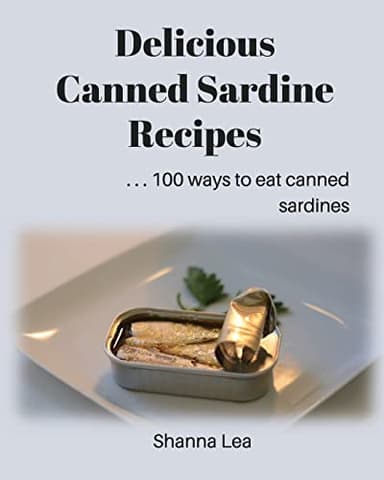 Delicious Canned Sardine Recipes: . . . 100 ways to eat canned sardines