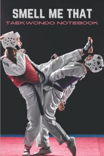 Smell Me That: Funny Taekwondo Notebook to note your poomses, techniques or others...