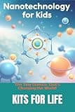 Nanotechnology for Kids: The Tiny Science That’s Changing the World!: Discover the Wonders of the Invisible World with Fun Facts & Activities!