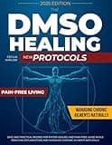 The DMSO Healing Protocol: 55+ Safe and Powerful Recipes for Faster Healing and Pain-Free Living to Reduce Inflammation and Naturally Manage Chronic Ailments