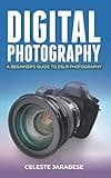 Digital Photography: A Beginner's Guide to DSLR Photography: Basic DSLR Camera Guide for Beginners, Learning How To Use Your First DSLR Camera