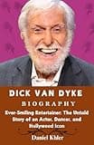DICK VAN DYKE BIOGRAPHY: Ever-Smiling Entertainer: The Untold Story of an Actor, Dancer, and Hollywood Icon