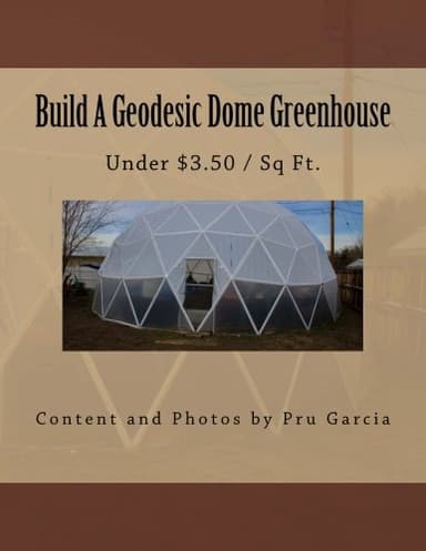 Build A Geodesic Dome Greenhouse: Under $3.50/Sq Ft.