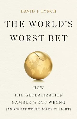 The World's Worst Bet: How the Globalization Gamble Went Wrong (And What Would Make It Right)