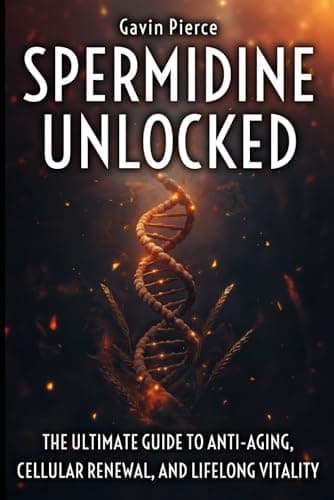 Spermidine Unlocked - The Ultimate Guide to Anti-Aging, Cellular Renewal, and Lifelong Vitality: How One Natural Molecule Boosts Autophagy, Protects ... and Elevates Your Healthy Aging Journey