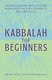 Kabbalah for Beginners: Understanding and Applying Kabbalistic History, Concepts, and Practices