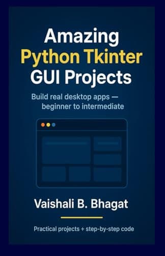 Amazing Python Tkinter GUI Projects: A Hands-On Project-Based exercises | Playful programming activities | Introduction to Programming | Easy practice ... GUI Creative Projects and 500 Assignments)