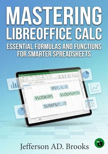 Mastering LibreOffice Calc: Essential Formulas and Functions for Smarter Spreadsheets