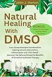 Natural Healing With DMSO: Your Comprehensive Handbook for Healing Chronic Discomfort, inflammation and Pain Relief: Discover the Safe and Powerful Benefits of Dimethyl Sulfoxide Therapy