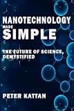Nanotechnology Made Simple: The Future of Science, Demystified