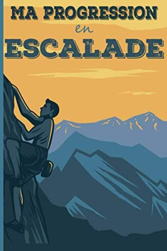 Ma progression en escalade: Carnet d'escalade, grimpe, varappe avec séances, étirements, évolution, voie, bloc à remplir ... | 151 pages, format 17,8 ... varappeurs, grimpeurs (French Edition)