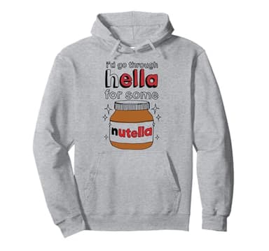 I'd Go Through Hella For Some Nutella Apparel Pullover Hoodie