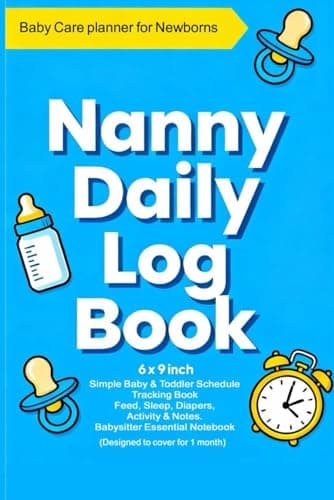 Nanny Daily Logbook Simple Baby & Toddler Schedule Tracking Book Feed, Sleep , Diapers, Activity & Notes: Baby Daily Logbook / Babysitters Essential Notebook (designed to cover for 1 Month)