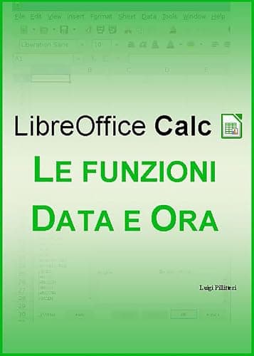 LibreOffice Calc - Le funzioni Data e Ora (Italian Edition)