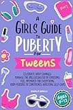 A Girls Guide to Puberty for Tweens: Celebrate Body Changes, Manage the Rollercoaster of Emotions, and Feel Prepared for Everything from Periods to Confidence-Boosting Self-Care