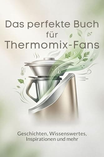 Das perfekte Buch für Thermomix-Fans: Geschichten, Wissenswertes, Inspirationen und mehr (German Edition)