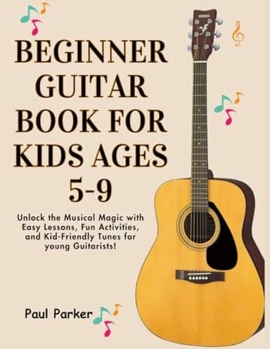 Beginner Guitar Book for Kids Ages 5-9: Unlock the Musical Magic with Easy Lessons, Fun Activities, and Kid-Friendly Tunes for young Guitarists!
