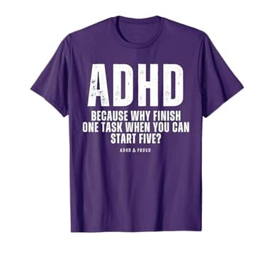 ADHD Because Why Finish One Task When You Can Start Five T-Shirt