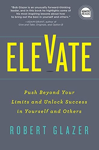 Elevate: Push Beyond Your Limits and Unlock Success in Yourself and Others (Motivational Leadership, Self-Help Book) (Ignite Reads Book 0)
