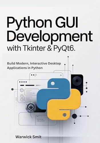 Python GUI Development with Tkinter & PyQt6: Build Modern, Interactive Desktop Applications in Python with Clear Examples, Working Code, and Step-by-Step Guidance for Beginners