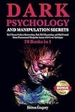Dark Psychology and Manipulation Secrets: 10 Books in 1: The Ultimate Guide to Brainwashing, Dark NLP, Hypnotizing, and Mind Control. Master Persuasion and Manipulate Anyone with Covert Techniques