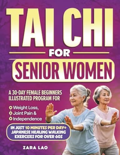 Tai Chi For Senior Women: A 30-Day Female Beginners Illustrated Program For Weight Loss, Joint Pain & Independence In Just 10 Minutes Per Day + Japanese Healing Walking Exercises For Over 60s