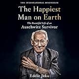 The Happiest Man on Earth: The Beautiful Life of an Auschwitz Survivor