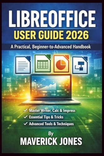 LIBREOFFICE USER GUIDE 2026: A Practical, Beginner-to-Advanced Handbook