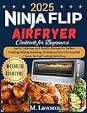 Ninja Flip Toaster oven and Air Fryer Cookbook for beginners: Quick, Delicious, and Healthy Recipes for Perfect Toasting, Baking, Roasting, Broiling ... for Families | Space-Saving Cooking Made Easy