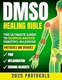 DMSO Healing Bible: The Ultimate Guide to Science-Backed Dimethyl Sulfoxide Protocols and Dosages for Pain, Inflammation, and Chronic Ailments