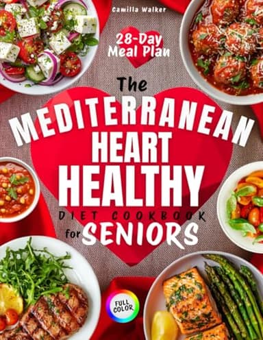 The Mediterranean Heart-Healthy Diet Cookbook for Seniors: Delicious 20-Minute Recipes with Low-Sodium & Common Ingredients to Help Your Cardiovascular Health, Control Weight, and Boost Longevity