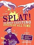 Splat!: The Most Exciting Artists of All Time (The Discovery Series, 4)