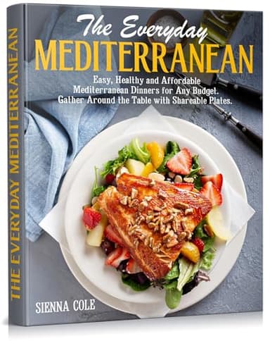 The Everyday Mediterranean: Easy, Healthy and Affordable Mediterranean Dinners for Any Budget. Gather Around the Table with Shareable Plates