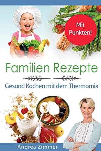 Familien Rezepte! Mit Punkten! Gesund Kochen mit dem Thermomix (Germanic Languages Edition)