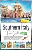 Southern Italy Travel Guide 2025: Explore Amalfi Coast, Sicily, Puglia, and Hidden Gems with Expert Tips on Itineraries, Food, Culture, and Budget-Friendly Adventures (2025-2026 UPDATED TRAVEL GUIDES)