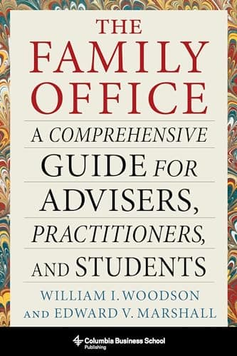 The Family Office: A Comprehensive Guide for Advisers, Practitioners, and Students (Heilbrunn Center for Graham & Dodd Investing Series)