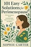 101 Easy Solutions for Perimenopause: A Perimenopause Book for Women Who Want to Live with It — Not Fight It (The Sophie Carter Hormone Collection)