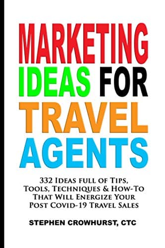 Marketing Ideas for Travel Agents: 332 Ideas full of Tips, Tools & Techniques to Energize Your POST-COVID-19 Travel Sales